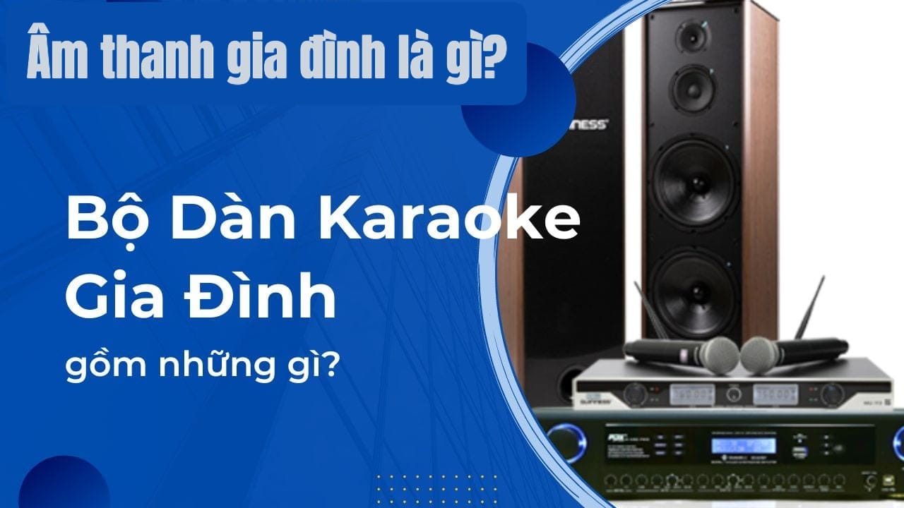 Âm thanh gia đình là gì? Hiểu đúng để sử dụng phù hợp