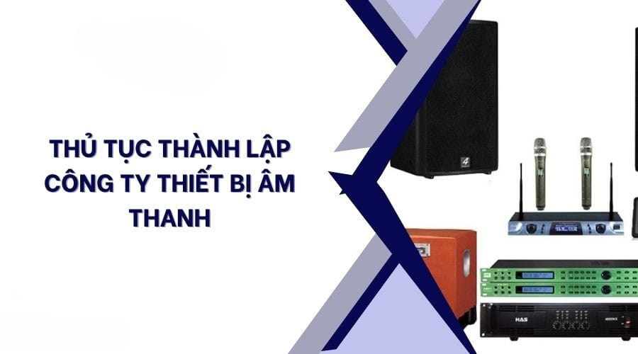 Thu tuc thanh lap cong ty kinh doanh am thanh tai viet nam