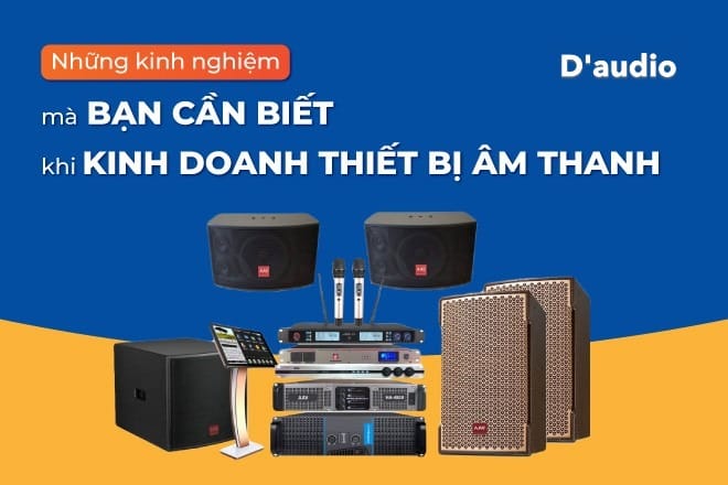 Kinh doanh âm thanh tại Việt Nam – Góc nhìn từ người trong cuộc